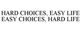 HARD CHOICES, EASY LIFE EASY CHOICES, HARD LIFE