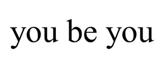 YOU BE YOU