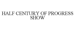 HALF CENTURY OF PROGRESS SHOW