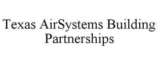 TEXAS AIRSYSTEMS BUILDING PARTNERSHIPS