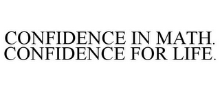 CONFIDENCE IN MATH. CONFIDENCE FOR LIFE.