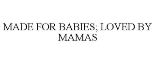 MADE FOR BABIES; LOVED BY MAMAS