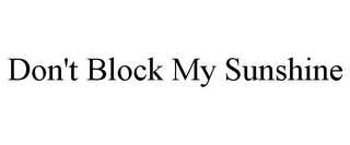 DON'T BLOCK MY SUNSHINE