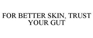 FOR BETTER SKIN, TRUST YOUR GUT