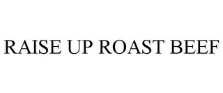 RAISE UP ROAST BEEF