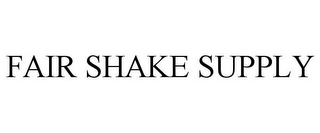 FAIR SHAKE SUPPLY