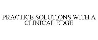 PRACTICE SOLUTIONS WITH A CLINICAL EDGE