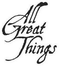 ALL GREAT THINGS