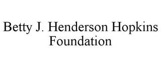 BETTY J. HENDERSON HOPKINS FOUNDATION