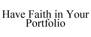 HAVE FAITH IN YOUR PORTFOLIO