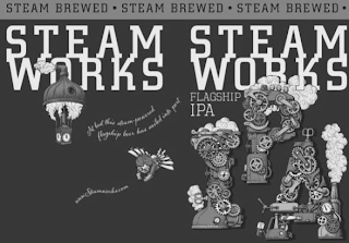 STEAM WORKS STEAM WORKS · STEAM BREWED · STEAM BREWED · STEAM BREWED · FLAGSHIP IPA IPA AT LAST THIS STEAM-POWERED FLAGSHIP BEER HAS SAILED INTO PORT WWW. STEAMWORKS.COM
