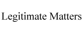 LEGITIMATE MATTERS
