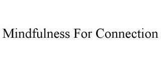 MINDFULNESS FOR CONNECTION