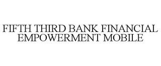 FIFTH THIRD BANK FINANCIAL EMPOWERMENT MOBILE