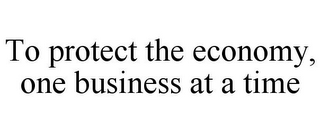 TO PROTECT THE ECONOMY, ONE BUSINESS ATA TIME