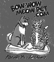 BOW-WOW MEOW PET .COM FOR ALL YOUR PET NEEDS