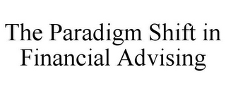 THE PARADIGM SHIFT IN FINANCIAL ADVISING