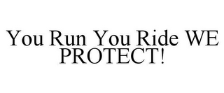 YOU RUN YOU RIDE WE PROTECT!