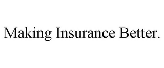 MAKING INSURANCE BETTER.