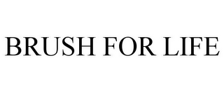 BRUSH FOR LIFE