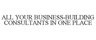 ALL YOUR BUSINESS-BUILDING CONSULTANTS IN ONE PLACE