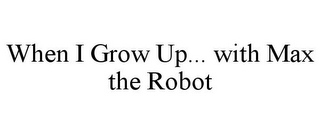 WHEN I GROW UP... WITH MAX THE ROBOT