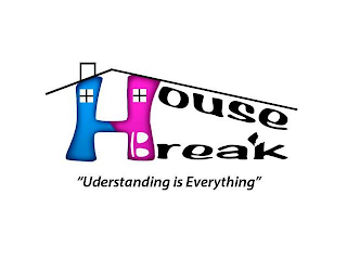 HOUSE BREAK "UNDERSTANDING IS EVERYTHING"