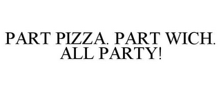 PART PIZZA. PART WICH. ALL PARTY!