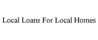 LOCAL LOANS FOR LOCAL HOMES