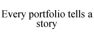 EVERY PORTFOLIO TELLS A STORY