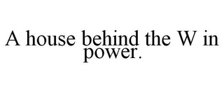 A HOUSE BEHIND THE W IN POWER.