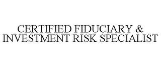 CERTIFIED FIDUCIARY & INVESTMENT RISK SPECIALIST