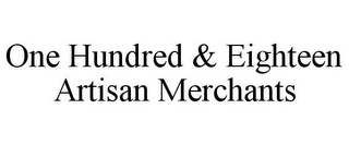 ONE HUNDRED & EIGHTEEN ARTISAN MERCHANTS