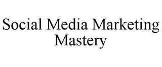 SOCIAL MEDIA MARKETING MASTERY