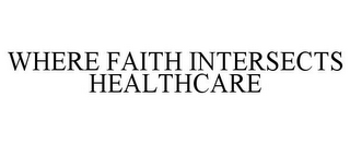 WHERE FAITH INTERSECTS HEALTHCARE