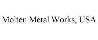 MOLTEN METAL WORKS, USA