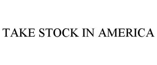 TAKE STOCK IN AMERICA