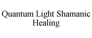 QUANTUM LIGHT SHAMANIC HEALING