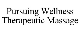 PURSUING WELLNESS THERAPEUTIC MASSAGE