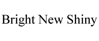 BRIGHT NEW SHINY