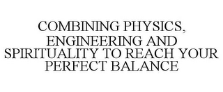 COMBINING PHYSICS, ENGINEERING AND SPIRITUALITY TO REACH YOUR PERFECT BALANCE