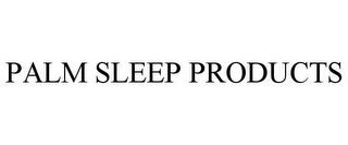 PALM SLEEP PRODUCTS