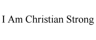 I AM CHRISTIAN STRONG