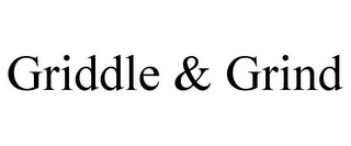 GRIDDLE & GRIND