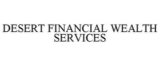 DESERT FINANCIAL WEALTH SERVICES