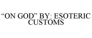 "ON GOD" BY: ESOTERIC CUSTOMS