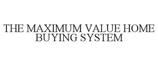 THE MAXIMUM VALUE HOME BUYING SYSTEM