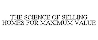 THE SCIENCE OF SELLING HOMES FOR MAXIMUM VALUE