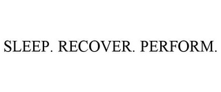 SLEEP. RECOVER. PERFORM.