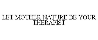 LET MOTHER NATURE BE YOUR THERAPIST